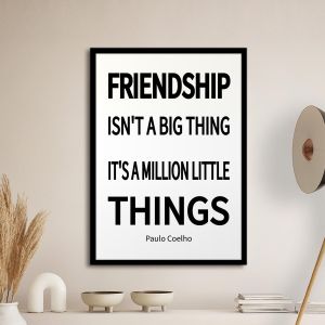 Poster Friendship isn't a big thing - it's a million little things. -Paulo Coelho