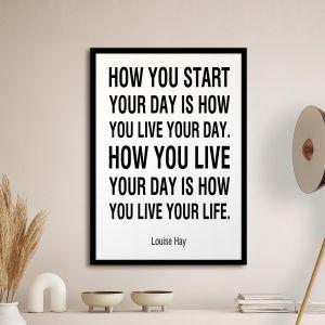 Poster How you start your day is how you live your day, Louise Hay
