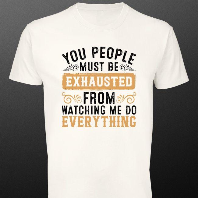 T- ShirtYou people must be exhausted