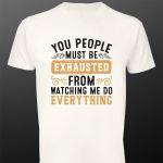 T- ShirtYou people must be exhausted