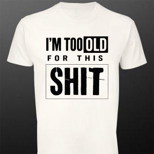 T- Shirt'I'm too old for this shit