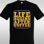 T- Shirt Life begins after coffee