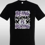 T- ShirtBeing normal is boring