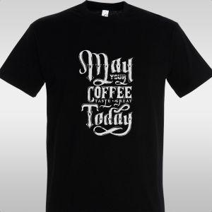 T- Shirt May your coffee tastes great today