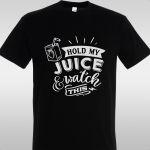 T- Shirt Hold my juice and watch this