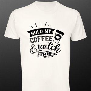 T- Shirt Hold my coffee and watch this