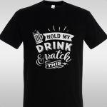 T- Shirt Hold my drink and watch this
