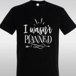 T- Shirt I wasn't planned