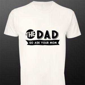 T- Shirt The Dad go ask your mom