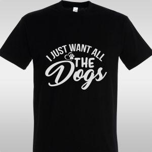 T- Shirt I just want all the dogs