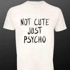 Μπλουζάκι Not cute, just psycho