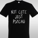 Μπλουζάκι Not cute, just psycho