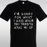 T- Shirt I am sorry for what I said