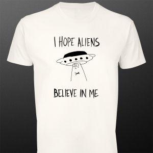 T- Shirt I hope aliens believe in me