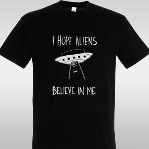 T- Shirt I hope aliens believe in me 2