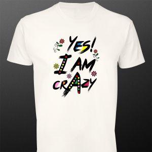 T- Shirt Yes, i am crazy