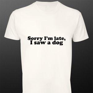 T- Shirt Sorry i'm late, i saw a dog