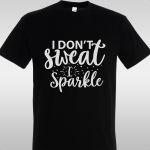 T- Shirt I don’t sweat I sparkle