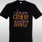 T- Shirt I'm so crafty, I make people