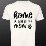 Μπλουζάκι Home is where my mom is