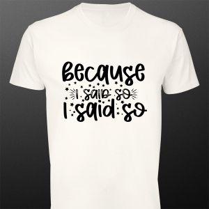 T- Shirt Because i said so