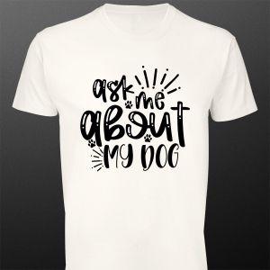 T- Shirt Ask me about my dog