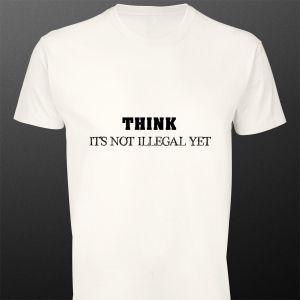 T- ShirtThink, it's not illegal yet