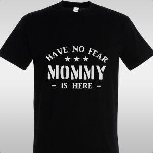 T- Shirt Have no fear, mommy is here