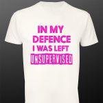 T- Shirt In my defence, i was left unsupervised (κορίτσι)