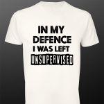 T- Shirt In my defence, i was left unsupervised