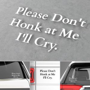 White vinyl funny car decal: 'Please Don't Honk at Me I'll Cry'. Humorous vehicle window bumper sticker.