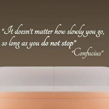Wall stickers phrases. It doesn’t matter how slowly you go-so long as you do not stop. Confucius