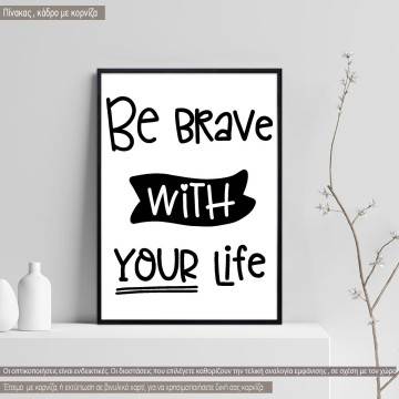 Poster Be brave with your life