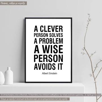 A clever person solves a problem. A wise person avoids it Einstein, κάδρο, μαύρη κορνίζα 