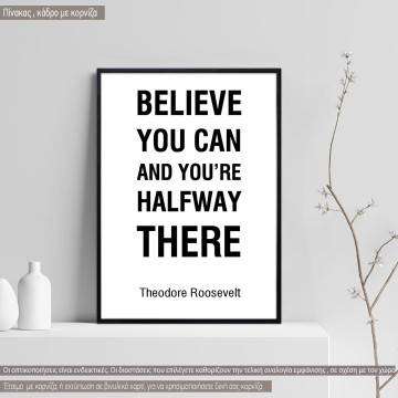 Believe you can and you’re halfway there Theodore Roosevelt, κάδρο, μαύρη κορνίζα 