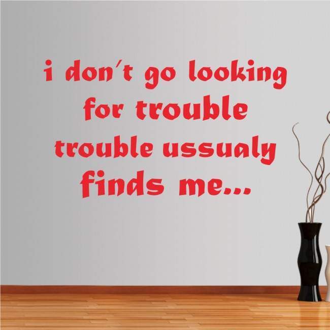 Wall stickers phrases. I don't go looking for trouble..