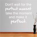 Αυτοκόλλητο τοίχου φράσεις. Don't wait for the perfect moment..
