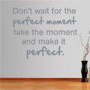 Wall stickers phrases. Don't wait for the perfect moment..