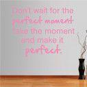 Wall stickers phrases. Don't wait for the perfect moment..