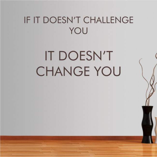 Wall stickers phrases. If it doesn’t challenge you...
