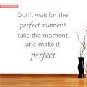 Wall stickers phrases. Don't wait for the perfect moment..
