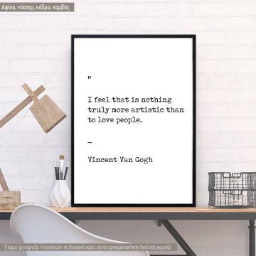 Poster I feel that is nothing truly more artistic than to love people Vincent Van Gogh