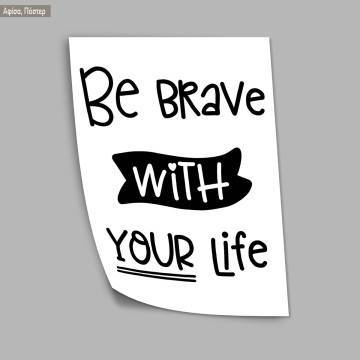 Poster Be brave with your life 2