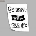 Be brave with your life, αφίσα, πόστερ 