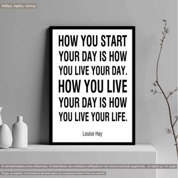 How you start your day is how you live your day, Louise Hay, κάδρο, μαύρη κορνίζα 