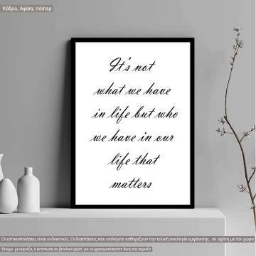 It's not what we have in our life but who we have...  κάδρο, μαύρη κορνίζα