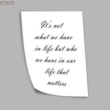 Poster It's not what we have in our life but who we have... 2