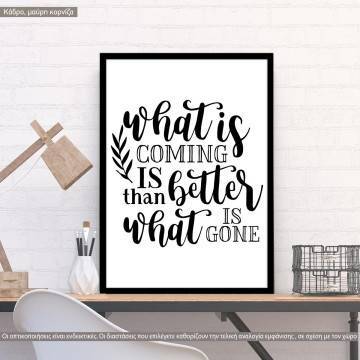 Poster What is coming is better than what is gone