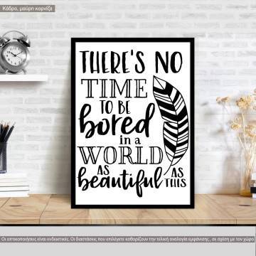 Poster There's no time to be bored in a world as beautiful as this