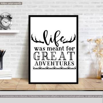 Poster Life was meant for greate adventure